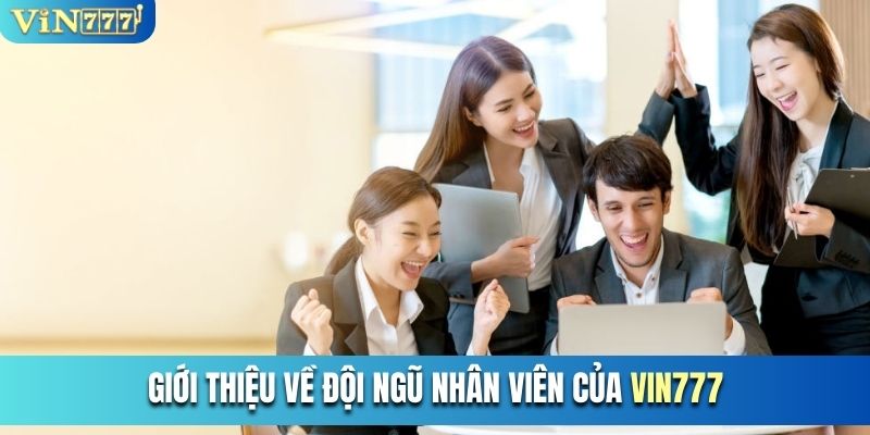 Giới thiệu về đội ngũ nhân viên của Vin777