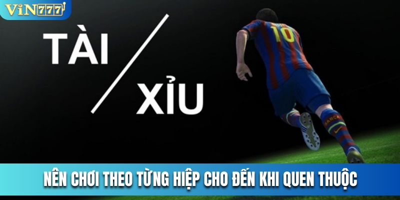 Nên chơi theo từng hiệp cho đến khi quen thuộc