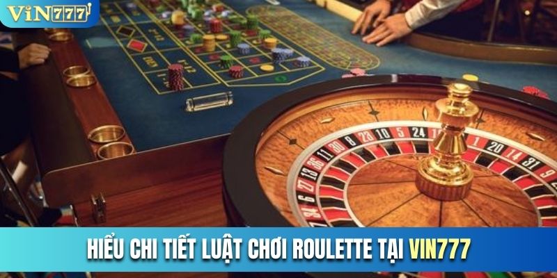 Hiểu chi tiết luật chơi Roulette tại Vin777