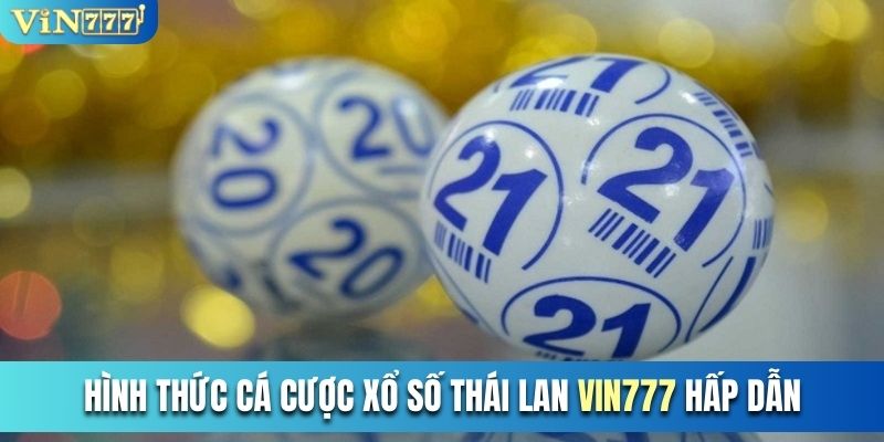 Hình thức cá cược xổ Số Thái Lan Vin777 hấp dẫn