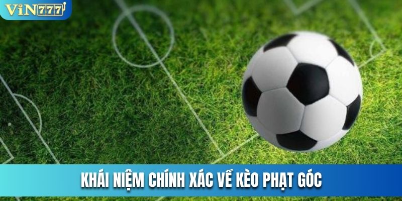 Khái niệm đúng về kèo phạt góc