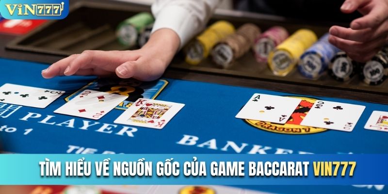 Tìm hiểu về nguồn gốc của game Baccarat Vin777